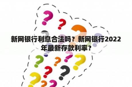 新网银行利息合法吗？新网银行2022年最新存款利率？