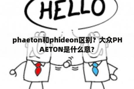 phaeton和phideon区别？大众PHAETON是什么意？