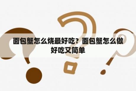 面包蟹怎么烧最好吃？面包蟹怎么做好吃又简单