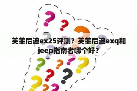 英菲尼迪ex25评测？英菲尼迪exq和jeep指南者哪个好？