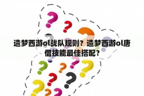 造梦西游ol战队规则？造梦西游ol唐僧技能最佳搭配？