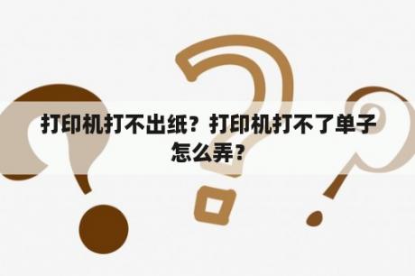 打印机打不出纸？打印机打不了单子怎么弄？