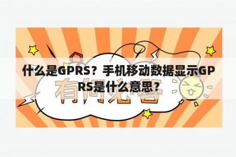 什么是GPRS？手机移动数据显示GPRS是什么意思？