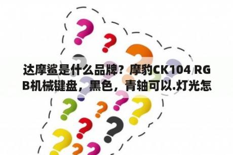 达摩鲨是什么品牌？摩豹CK104 RGB机械键盘，黑色，青轴可以.灯光怎么调？