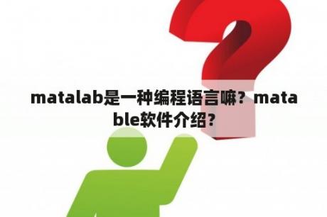 matalab是一种编程语言嘛？matable软件介绍？