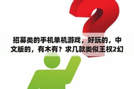 招募类的手机单机游戏，好玩的，中文版的，有木有？求几款类似王权2幻想王国一类的游戏？