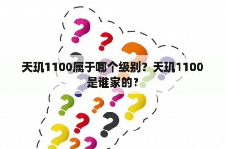 天玑1100属于哪个级别？天玑1100是谁家的？