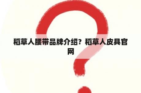 稻草人腰带品牌介绍？稻草人皮具官网