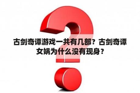 古剑奇谭游戏一共有几部？古剑奇谭女娲为什么没有现身？