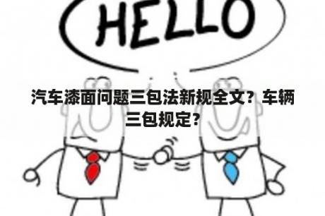 汽车漆面问题三包法新规全文？车辆三包规定？