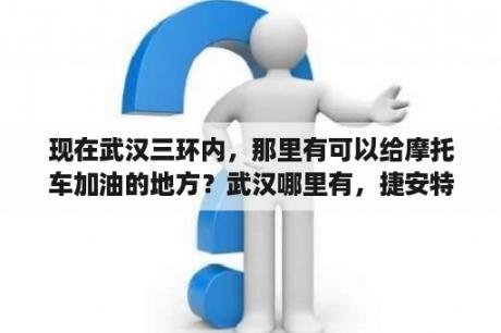 现在武汉三环内，那里有可以给摩托车加油的地方？武汉哪里有，捷安特，美利达山地车专卖店？