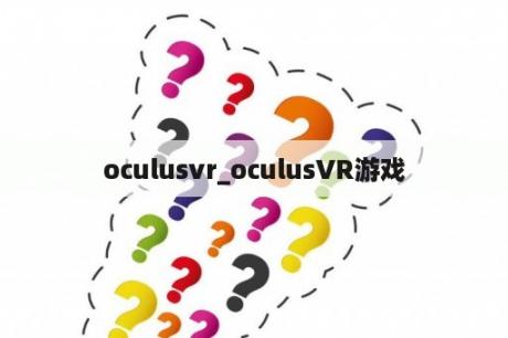 oculusvr_oculusVR游戏