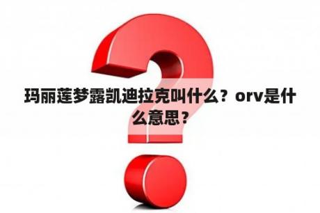 玛丽莲梦露凯迪拉克叫什么？orv是什么意思？