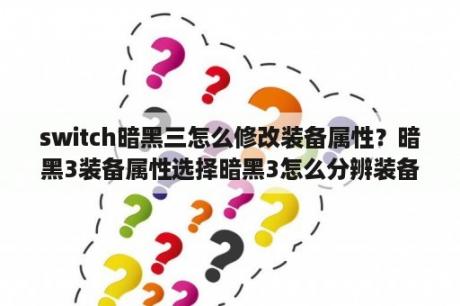 switch暗黑三怎么修改装备属性？暗黑3装备属性选择暗黑3怎么分辨装备属性的好坏？