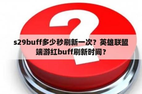 s29buff多少秒刷新一次？英雄联盟端游红buff刷新时间？