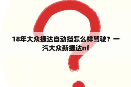 18年大众捷达自动挡怎么样驾驶？一汽大众新捷达nf