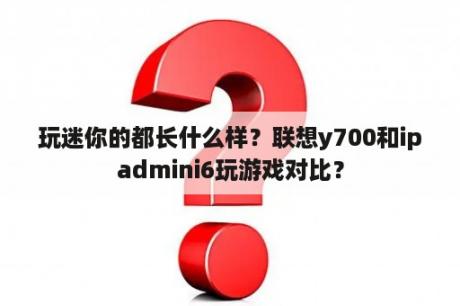 玩迷你的都长什么样？联想y700和ipadmini6玩游戏对比？