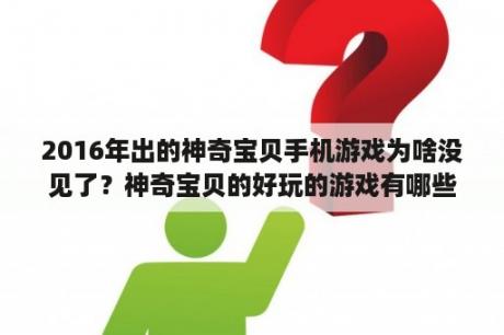 2016年出的神奇宝贝手机游戏为啥没见了？神奇宝贝的好玩的游戏有哪些？