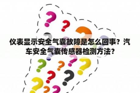 仪表显示安全气囊故障是怎么回事？汽车安全气囊传感器检测方法？