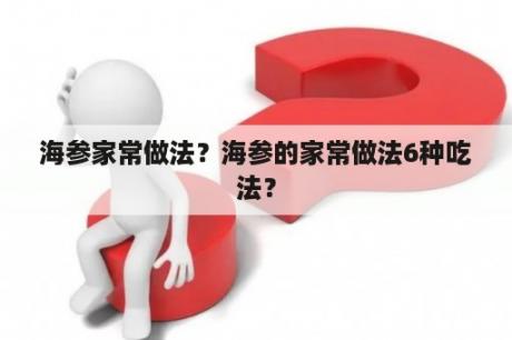 海参家常做法？海参的家常做法6种吃法？