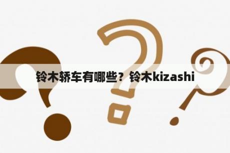 铃木轿车有哪些？铃木kizashi