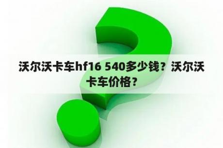 沃尔沃卡车hf16 540多少钱？沃尔沃卡车价格？