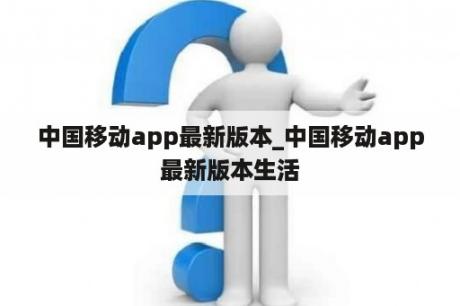 中国移动app最新版本_中国移动app最新版本生活