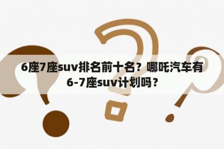 6座7座suv排名前十名？哪吒汽车有6-7座suv计划吗？