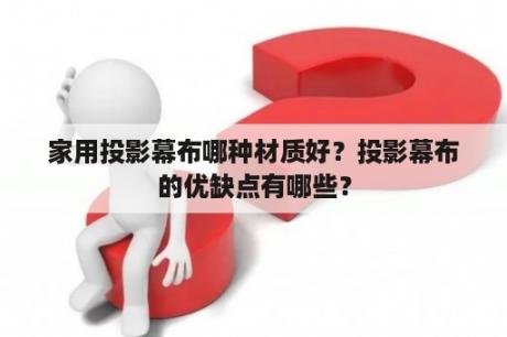 家用投影幕布哪种材质好？投影幕布的优缺点有哪些？