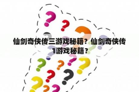 仙剑奇侠传三游戏秘籍？仙剑奇侠传1游戏秘籍？