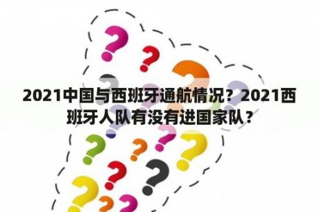 2021中国与西班牙通航情况？2021西班牙人队有没有进国家队？