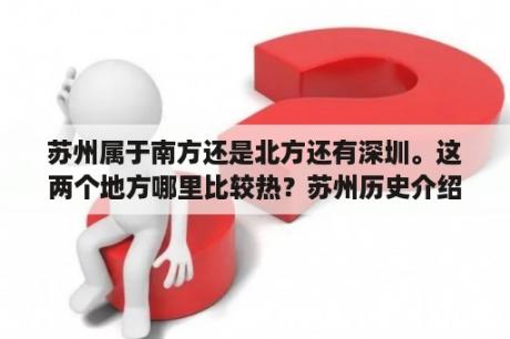 苏州属于南方还是北方还有深圳。这两个地方哪里比较热？苏州历史介绍？