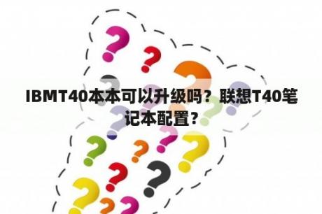 IBMT40本本可以升级吗？联想T40笔记本配置？