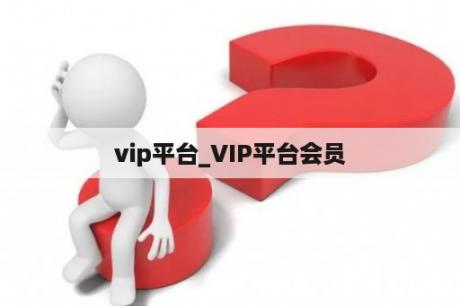 vip平台_VIP平台会员