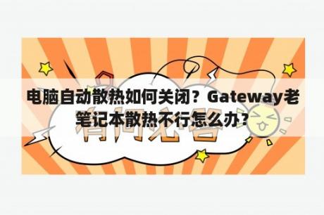 电脑自动散热如何关闭？Gateway老笔记本散热不行怎么办？