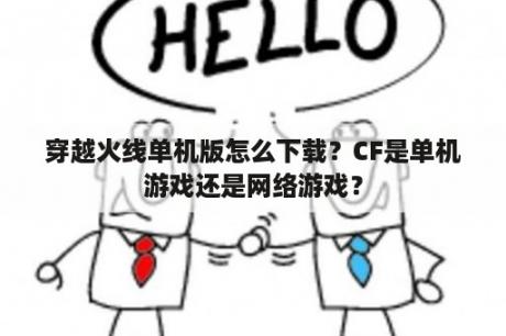 穿越火线单机版怎么下载？CF是单机游戏还是网络游戏？