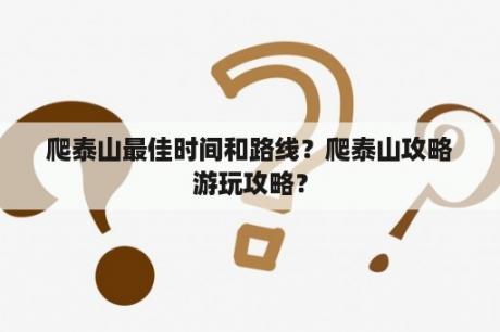 爬泰山最佳时间和路线？爬泰山攻略游玩攻略？