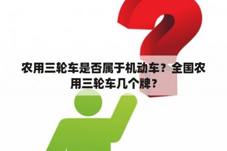 农用三轮车是否属于机动车？全国农用三轮车几个牌？