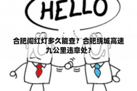 合肥闯红灯多久能查？合肥绕城高速九公里违章处？