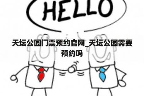 天坛公园门票预约官网_天坛公园需要预约吗