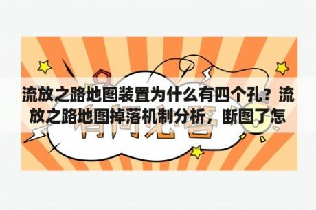 流放之路地图装置为什么有四个孔？流放之路地图掉落机制分析，断图了怎么办？