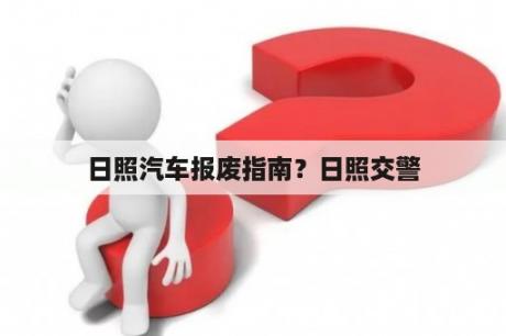 日照汽车报废指南？日照交警