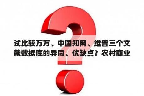 试比较万方、中国知网、维普三个文献数据库的异同、优缺点？农村商业银行怎么用短信查开户行？