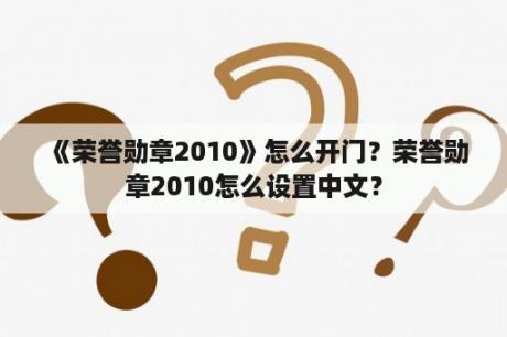 《荣誉勋章2010》怎么开门？荣誉勋章2010怎么设置中文？