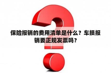 保险报销的费用清单是什么？车损报销要正规发票吗？