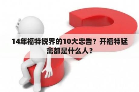 14年福特锐界的10大忠告？开福特猛禽都是什么人？