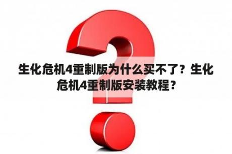 生化危机4重制版为什么买不了？生化危机4重制版安装教程？