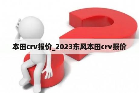 本田crv报价_2023东风本田crv报价