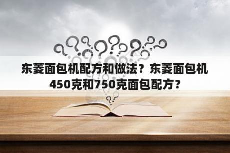 东菱面包机配方和做法？东菱面包机450克和750克面包配方？