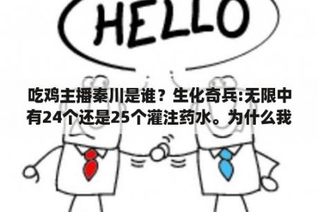 吃鸡主播秦川是谁？生化奇兵:无限中有24个还是25个灌注药水。为什么我只找到24个？